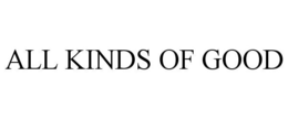 ALL KINDS OF GOOD trademark