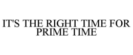 IT'S THE RIGHT TIME FOR PRIME TIME trademark