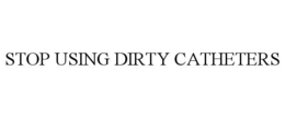 STOP USING DIRTY CATHETERS trademark