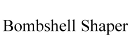 BOMBSHELL SHAPER trademark