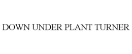 DOWN UNDER PLANT TURNER trademark