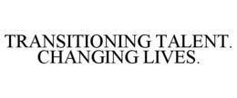 TRANSITIONING TALENT. CHANGING LIVES. trademark