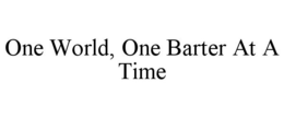 ONE WORLD, ONE BARTER AT A TIME trademark