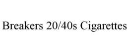 BREAKERS 20/40S CIGARETTES trademark