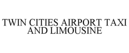 TWIN CITIES AIRPORT TAXI AND LIMOUSINE trademark