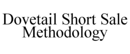 DOVETAIL SHORT SALE METHODOLOGY trademark