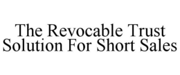 THE REVOCABLE TRUST SOLUTION FOR SHORT SALES trademark
