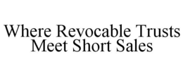 WHERE REVOCABLE TRUSTS MEET SHORT SALES trademark
