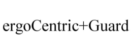ERGOCENTRIC+GUARD trademark
