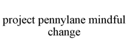 PROJECT PENNYLANE MINDFUL CHANGE trademark