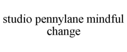 STUDIO PENNYLANE MINDFUL CHANGE trademark
