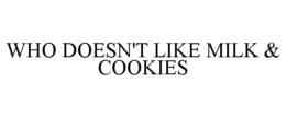 WHO DOESN'T LIKE MILK & COOKIES trademark