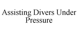ASSISTING DIVERS UNDER PRESSURE trademark