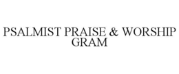 PSALMIST PRAISE & WORSHIP GRAM trademark