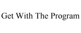 GET WITH THE PROGRAM trademark