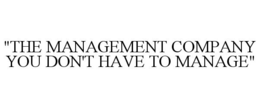 "THE MANAGEMENT COMPANY YOU DON'T HAVE TO MANAGE" trademark