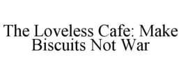 THE LOVELESS CAFE: MAKE BISCUITS NOT WAR trademark