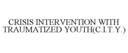 CRISIS INTERVENTION WITH TRAUMATIZED YOUTH(C.I.T.Y.) trademark