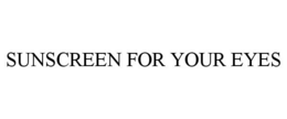SUNSCREEN FOR YOUR EYES trademark