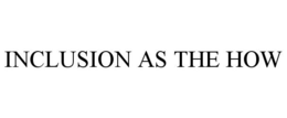 INCLUSION AS THE HOW trademark