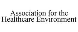 ASSOCIATION FOR THE HEALTHCARE ENVIRONMENT trademark