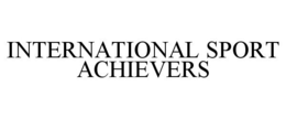INTERNATIONAL SPORT ACHIEVERS trademark