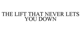 THE LIFT THAT NEVER LETS YOU DOWN trademark