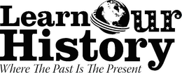 LEARN OUR HISTORY WHERE THE PAST IS THE PRESENT trademark