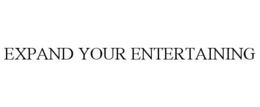 EXPAND YOUR ENTERTAINING trademark