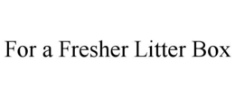 FOR A FRESHER LITTER BOX trademark