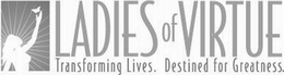 LADIES OF VIRTUE TRANSFORMING LIVES. DESTINED FOR GREATNESS. trademark