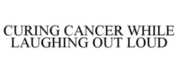 CURING CANCER WHILE LAUGHING OUT LOUD trademark