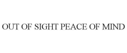 OUT OF SIGHT PEACE OF MIND trademark