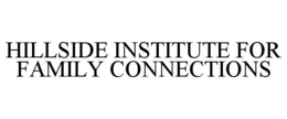 HILLSIDE INSTITUTE FOR FAMILY CONNECTIONS trademark