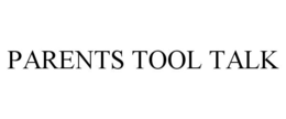 PARENTS TOOL TALK trademark