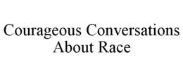COURAGEOUS CONVERSATIONS ABOUT RACE trademark