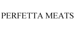 PERFETTA MEATS trademark