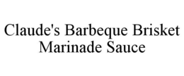 CLAUDE'S BARBEQUE BRISKET MARINADE SAUCE trademark
