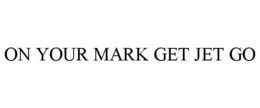 ON YOUR MARK GET JET GO trademark