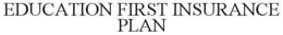 EDUCATION FIRST INSURANCE PLAN trademark