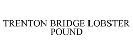 TRENTON BRIDGE LOBSTER POUND trademark
