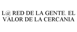 L@ RED DE LA GENTE. EL VALOR DE LA CERCANIA trademark