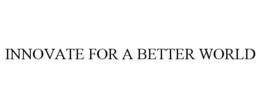 INNOVATE FOR A BETTER WORLD trademark