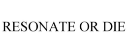 RESONATE OR DIE trademark