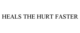 HEALS THE HURT FASTER trademark