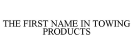 THE FIRST NAME IN TOWING PRODUCTS trademark