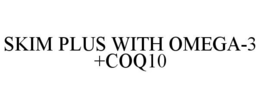 SKIM PLUS WITH OMEGA-3 +COQ10 trademark