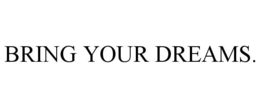 BRING YOUR DREAMS. trademark