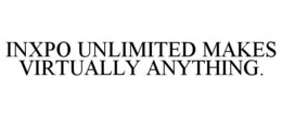 INXPO UNLIMITED MAKES VIRTUALLY ANYTHING. trademark