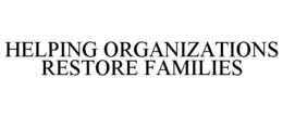 HELPING ORGANIZATIONS RESTORE FAMILIES trademark